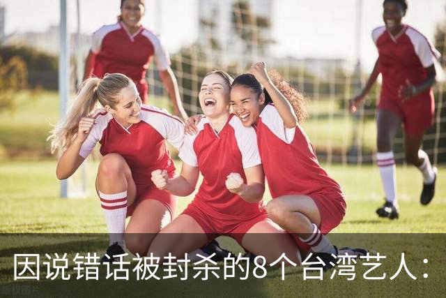 因说错话被封杀的8个台湾艺人：杨丞琳支持一中重回大陆市场，徐若瑄、柯震东复出被拒，立场决定市场